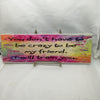 YOU DONT HAVE TO BE CRAZY TO BE MY FRIEND Funny Ceramic Tile Sign Wall Art Gift Idea Home Decor {{ JAMsCraftCloset }}