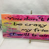 YOU DONT HAVE TO BE CRAZY TO BE MY FRIEND Funny Ceramic Tile Sign Wall Art Gift Idea Home Decor {{ JAMsCraftCloset }}