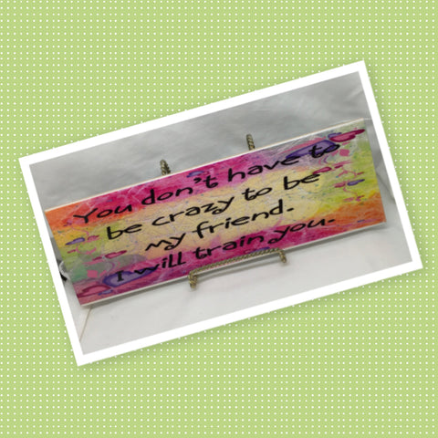 YOU DONT HAVE TO BE CRAZY TO BE MY FRIEND Funny Ceramic Tile Sign Wall Art Gift Idea Home Decor {{ JAMsCraftCloset }}