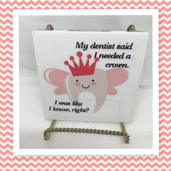 MY DENTIST SAID I NEEDED A CROWN Wall Art Ceramic Tile Sign LOVE Gift Home Decor Positive Saying {{ JAMsCraftCloset }}