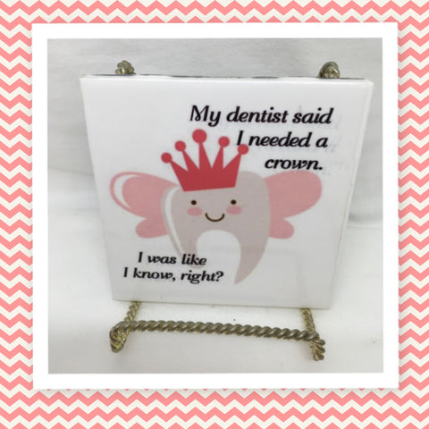 MY DENTIST SAID I NEEDED A CROWN Wall Art Ceramic Tile Sign LOVE Gift Home Decor Positive Saying {{ JAMsCraftCloset }}
