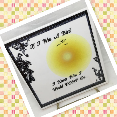 IF I WAS A BIRD I KNOW WHO I WOULD POOP ON Ceramic Tile Sign Wall Art Gift Idea BIRD Lover Home Decor {{ JAMsCraftCloset }}