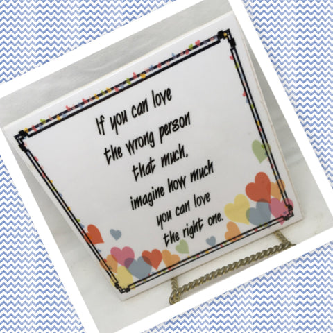 IF YOU CAN LOVE THE WRONG PERSON THAT MUCH Wall Art Ceramic Tile Sign LOVE Gift Home Decor Positive Saying {{ JAMsCraftCloset }}
