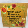 I WOULD RATHER WEAR FLOWER THAN DIAMONDS Wall Art Ceramic Tile Sign Gift Home Decor Positive Saying Affirmation {{ JAMsCraftCloset }}