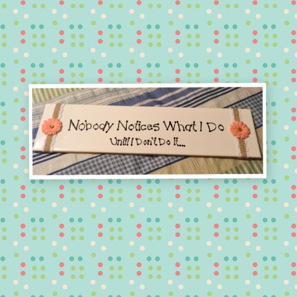 NOBODY NOTICES WHAT I DO White Ceramic Tile Sign Home Decor Wall Art Gift Campers RV {{ JAMsCraftCloset }}