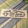 YOUR OPINION IS NOT PART OF THE RECIPE Tile Sign Funny KITCHEN Decor Wall Art Home Decor Gift Idea Handmade Sign Country Farmhouse Wall Art Gift Campers RV-Home and Living Wall Hanging - JAMsCraftCloset