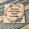 OF COURSE I AM IN SHAPE Wall Art Ceramic Tile Sign Gift Idea Home Decor Positive Saying {{ JAMsCraftCloset }}