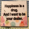 HAPPINESS IS A DRUG Wall Art Ceramic Tile Sign Gift Home Decor Positive Quote {{ JAMsCraftCloset }}