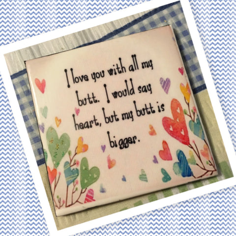 I LOVE YOU WITH ALL MY BUTT Wall Art Ceramic Tile Sign Gift Home Decor Positive Quote {{ JAMsCraftCloset }}