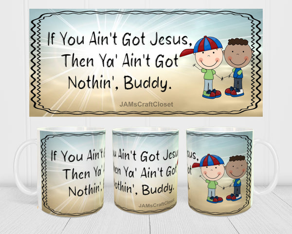 MUG Coffee Full Wrap Sublimation Digital Graphic Design Download IF YOU AINT GOT JESUS SVG-PNG Crafters Delight {{ JAMsCraftCloset }}