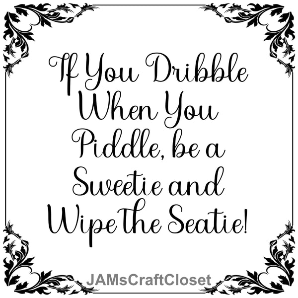 Digital Graphic Design SVG-PNG-JPEG Commode-Toilet Funny Design Download IF YOU DRIBBLE WHEN YOU PIDDLE Bathroom Decor Crafters Delight {{ JAMsCraftCloset }}