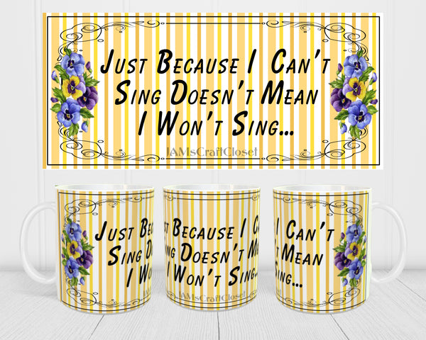 MUG Coffee Full Wrap Sublimation Digital Graphic Design Download JUST BECAUSE I CANT SING SVG-PNG Crafters Delight {{ JAMsCraftCloset }}