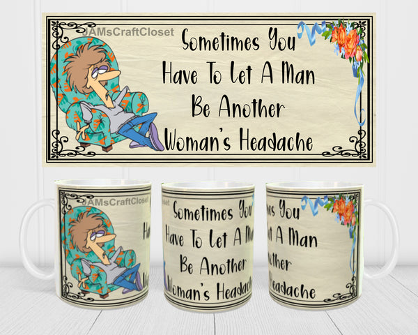 MUG Coffee Full Wrap Sublimation Digital Graphic Design Download LET A MAN BE ANOTHER WOMANS HEADACHE SVG-PNG Crafters Delight {{ JAMsCraftCloset }}
