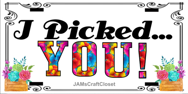 License Vanity Plate Front Plate Clever Funny Custom Plate Car Tag I PICKED YOU Sublimation on Metal Gift Idea {{ JAMsCraftCloset }}