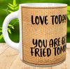 MUG Coffee Full Wrap Sublimation Digital Graphic Design Download LOVE TODAY LIKE YOU ARE GETTING FRIED TOMORROW SVG-PNG Crafters Delight {{ JAMsCraftCloset }}