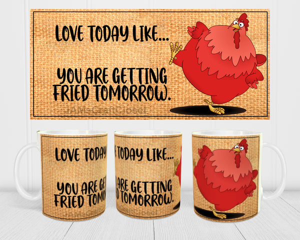 MUG Coffee Full Wrap Sublimation Digital Graphic Design Download LOVE TODAY LIKE YOU ARE GETTING FRIED TOMORROW SVG-PNG Crafters Delight {{ JAMsCraftCloset }}