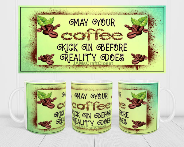 MUG Coffee Full Wrap Sublimation Digital Graphic Design Download MAY YOUR COFFEE KICK IN BEFORE REALITY DOES SVG-PNG Crafters Delight {{ JAMsCraftCloset }}
