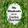 MY STUDENTS ARE MY LUCKY CHARMS Digital Graphic Design PNG-JPEG-SVG Download Teacher Saint Patricks Day Crafters Delight {{ JAMsCraftCloset }}