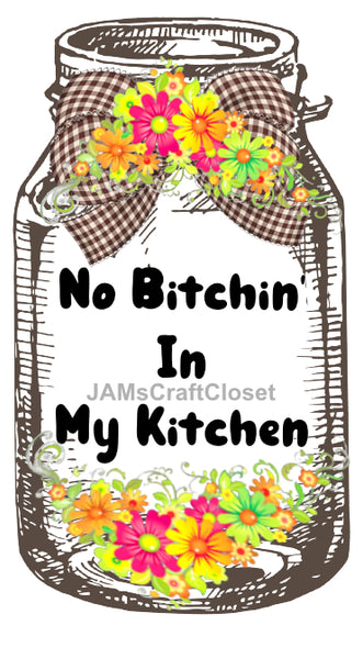 Digital Graphic Design Canning Jar SVG-PNG-JPEG Download Positive Saying Kitchen Decor NO BITCHIN IN MY KITCHEN Crafters Delight {{ JAMsCraftCloset }}