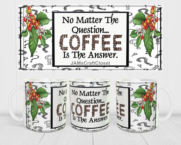 MUG Coffee Full Wrap Sublimation Digital Graphic Design Download NO MATTER THE QUESTION SVG-PNG-JPEG Crafters Delight {{ JAMsCraftCloset }}