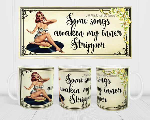 MUG Coffee Full Wrap Sublimation Digital Graphic Design Download SOME SONGS AWAKEN MY INNER STRIPPER SVG-PNG Crafters Delight {{ JAMsCraftCloset }}