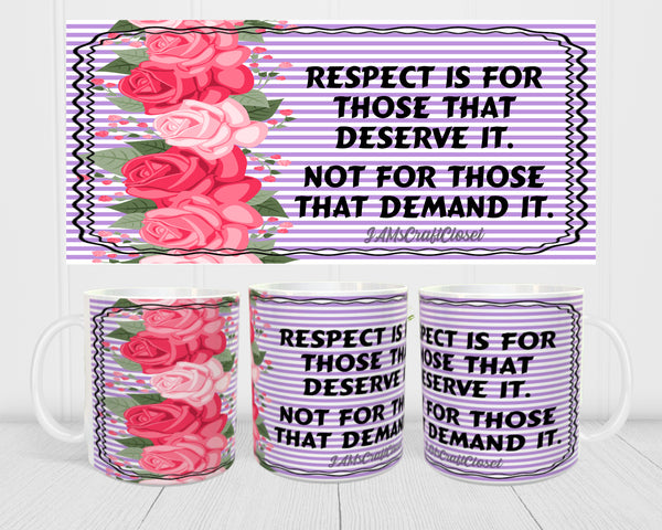 MUG Coffee Full Wrap Sublimation Digital Graphic Design Download RESPECT IS FOR THOSE THAT DESERVE IT SVG-PNG Crafters Delight {{ JAMsCraftCloset }}