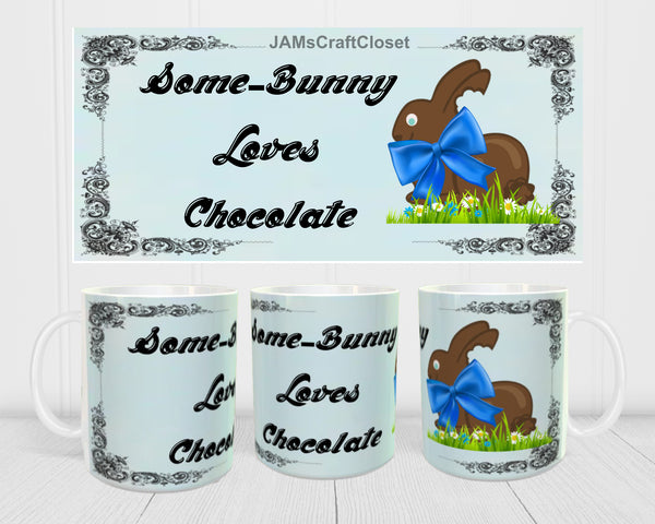 MUG Coffee Full Wrap Sublimation Digital Graphic Design Download SOME BUNNY LOVES CHOCOLATE SVG-PNG-JPEG Easter Crafters Delight {{ JAMsCraftCloset }}