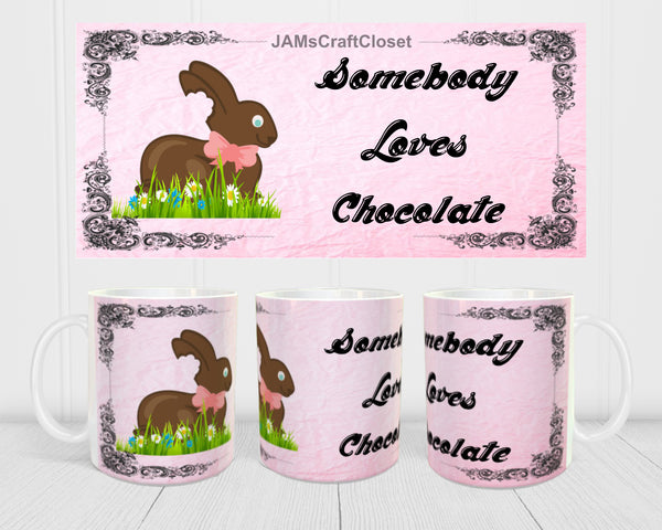MUG Coffee Full Wrap Sublimation Digital Graphic Design Download SOMEBODY LOVES CHOCOLATE SVG-PNG-JPEG Easter Crafters Delight {{ JAMsCraftCloset }}