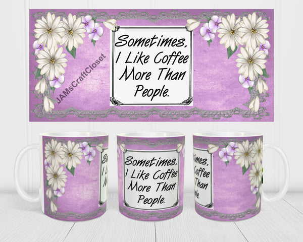 MUG Coffee Full Wrap Digital Graphic Design Download SOMETIMES I LIKE COFFEE MORE THAN PEOPLE SVG-PNG-JPEG Sublimation Crafters Delight {{ JAMsCraftCloset }}