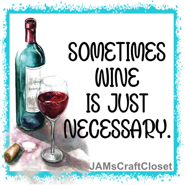 Digital Graphic Design SVG-PNG-JPEG Download Positive Saying Wine Sayings Quotes SOMETIMES WINE IS JUST NECESSARY Crafters Delight {{ JAMsCraftCloset }}