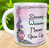 MUG Coffee Full Wrap Sublimation Digital Graphic Design Download STRONG WOMEN NEVER GIVE UP SVG-PNG Crafters Delight {{ JAMsCraftCloset }}