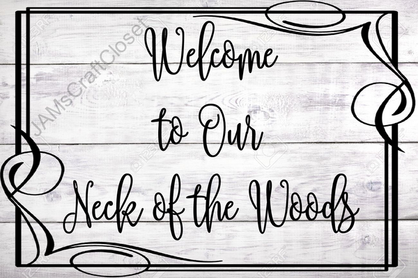 WELCOME TO OUR NECK OF THE WOODS Digital Graphic SVG-PNG-JPEG Download Crafters Delight {{ JAMsCraftCloset }}