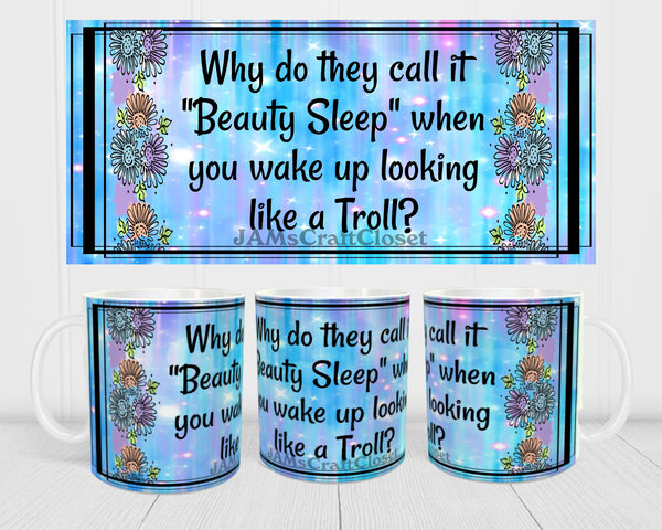MUG Coffee Full Wrap Sublimation Digital Graphic Design Download WHY DO THEY CALL IT BEAUTY SLEEP SVG-PNG Crafters Delight {{ JAMsCraftCloset }}