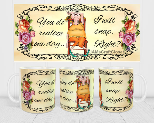 MUG Coffee Full Wrap Digital Graphic Design Download YOU DO REALIZE ONE DAY SVG-PNG-JPEG Sublimation Crafters Delight {{ JAMsCraftCloset }}