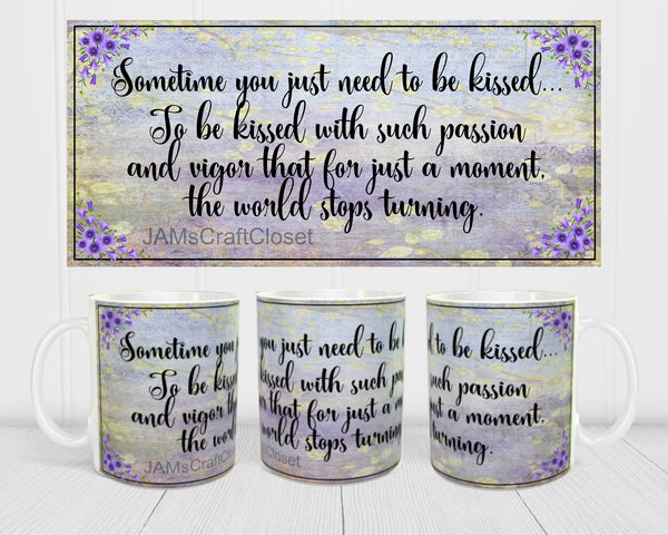 MUG Coffee Full Wrap Sublimation Digital Graphic Design Download YOU JUST NEED TO BE KISSED SVG-PNG Crafters Delight {{ JAMsCraftCloset }}