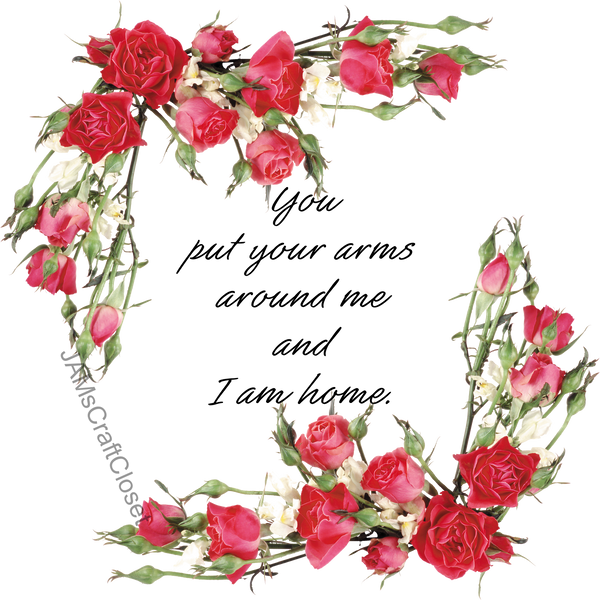 YOU PUT YOUR ARMS AROUND ME Digital Graphic SVG-PNG-JPEG Download Positive Saying Love Crafters Delight {{ JAMsCraftCloset }}