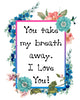 YOU TAKE MY BREATH AWAY Digital Graphic SVG-PNG-JPEG Download Positive Saying Love Crafters Delight {{ JAMsCraftCloset }}