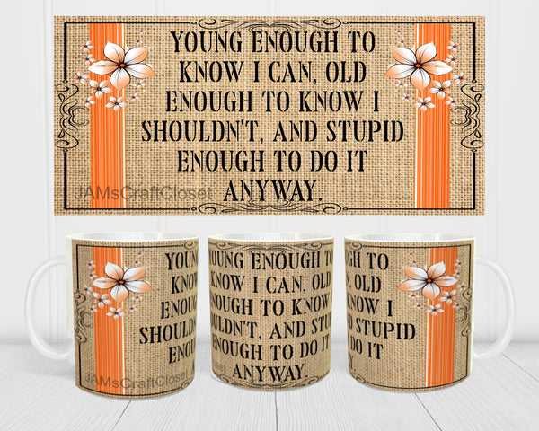 MUG Coffee Full Wrap Sublimation Digital Graphic Design Download YOUNG ENOUGH TO KNOW I CAN SVG-PNG Crafters Delight {{ JAMsCraftCloset }}