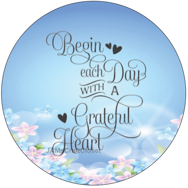 ROUND Digital Graphic Design - BEGIN EACH DAY WITH A GRATEFUL HEART - Wedding Gift HOME DECOR Sublimation Decoupage PNG SVG PDF JPEG Country Farmhouse Wall Art Shelf Sitter Gift Crafters Delight - JAMsCraftCloset