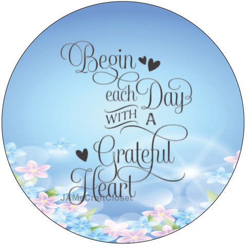 ROUND Digital Graphic Design - BEGIN EACH DAY WITH A GRATEFUL HEART - Wedding Gift HOME DECOR Sublimation Decoupage PNG SVG PDF JPEG Country Farmhouse Wall Art Shelf Sitter Gift Crafters Delight - JAMsCraftCloset