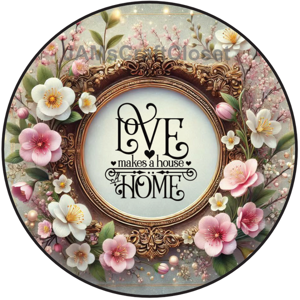 ROUND Digital Graphic Design - LOVE MAKES A HOUSE A HOME - Wedding Gift HOME DECOR Sublimation Decoupage PNG SVG PDF JPEG Country Farmhouse Wall Art Shelf Sitter Gift Crafters Delight - JAMsCraftCloset