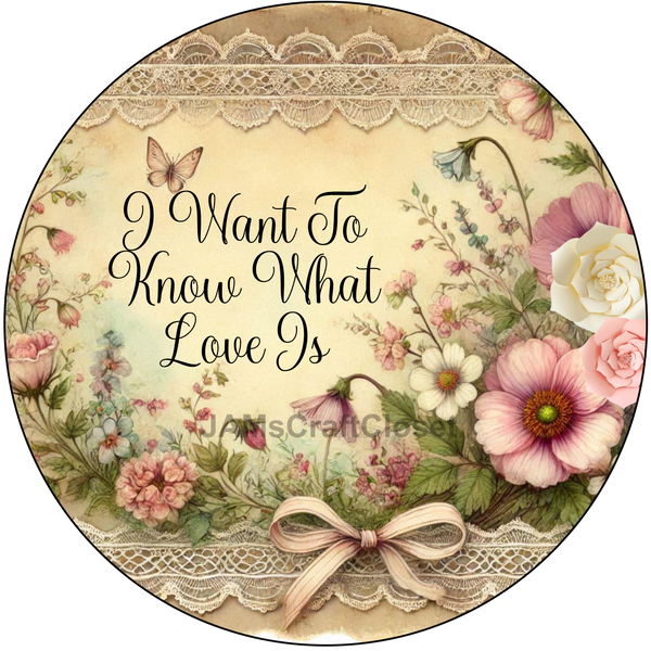 ROUND Digital Graphic Design I WANT TO KNOW WHAT LOVE IS Wedding Gift First Home Sublimation Decoupage PNG SVG Country Farmhouse Home Decor Wall Art Shelf Sitter Gift Crafters Delight - JAMsCraftCloset