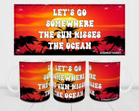 MUG Coffee Full Wrap Sublimation Funny Digital Graphic Design Download LET'S GO SOMEWHERE THE SUN KISSES THE OCEAN SVG-PNG Crafters Delight - JAMsCraftCloset