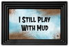 DIGITAL RECTANGLE Graphic Design I STILL PLAY WITH MUD - PNG SVG JPEG PDF Farmhouse Country Cabin MAN CAVE WORKROOM GARAGE SHELF SITTER WALL ART Home Decor Gift Crafters Delight - JAMsCraftCloset