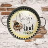 Galvanized Metal Round TRAY Farmhouse Country Shelf Sitter Wall Art ALWAYS BE KIND BEE DECOR Handmade Gift Idea &nbsp;- JAMsCraftCloset