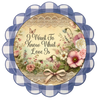 ROUND Digital Graphic Design I WANT TO KNOW WHAT LOVE IS Wedding Gift First Home Sublimation Decoupage PNG SVG Country Farmhouse Home Decor Wall Art Shelf Sitter Gift Crafters Delight - JAMsCraftCloset