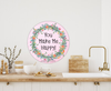 ROUND Digital Graphic Design YOU MAKE ME HAPPY Sublimation PNG SVG Lake House Sign Farmhouse Country Home Cabin FAITH Wall Art Wreath Design Gift Crafters Delight HAPPY CRAFTING - JAMsCraftCloset
