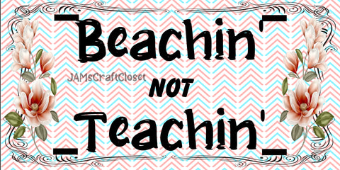 License Plate Digital Graphic Design Download BEACHIN NOT TEACHIN 2 SVG-PNG-JPEG Sublimation Crafters Delight - JAMsCraftCloset