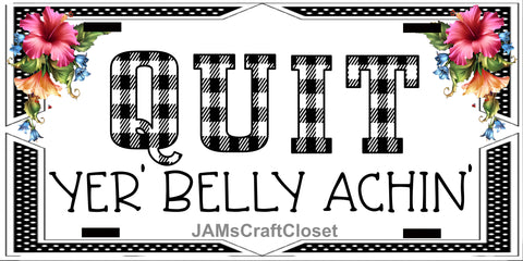 Digital Graphic Design SVG-PNG-JPEG Download QUIT YER BELLY ACHIN Positive Saying Crafters Delight - JAMsCraftCloset