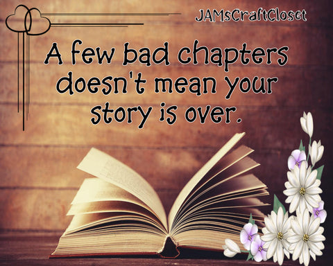 A FEW BAD CHAPTERS DOESN'T MEAN YOUR STORY IS OVER - DIGITAL GRAPHICS  My digital SVG, PNG and JPEG Graphic downloads for the creative crafter are graphic files for those that use the Sublimation or Waterslide techniques - JAMsCraftCloset